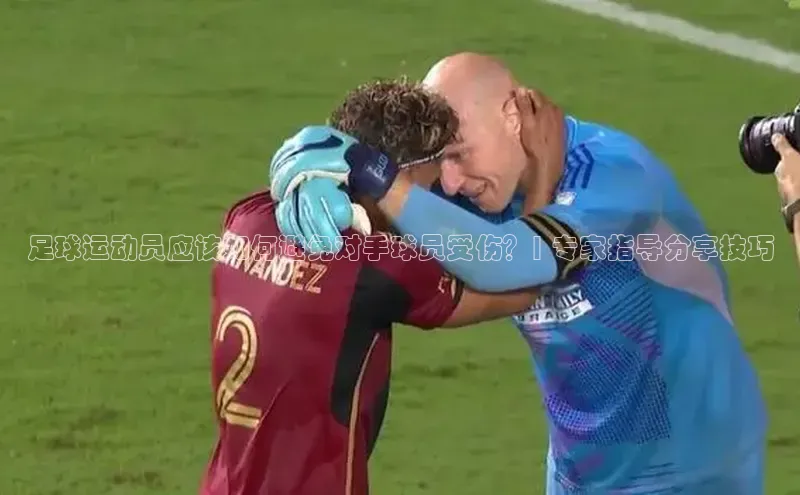 米兰体育全站百度人工翻译足球运动员应该如何避免对手球员受伤？| 专家指导分享技巧