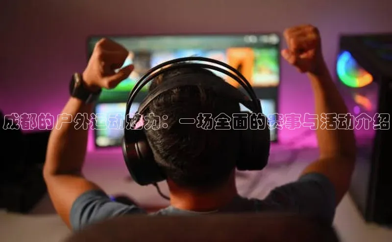 成都的户外运动魅力：一场全面的赛事与活动介绍