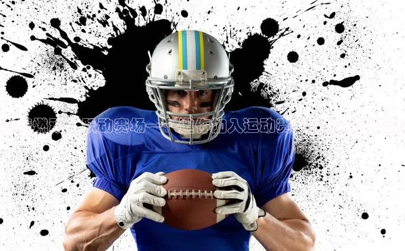 激情燃动，跃动赛场——邀你加入运动赛事报名宣传活动