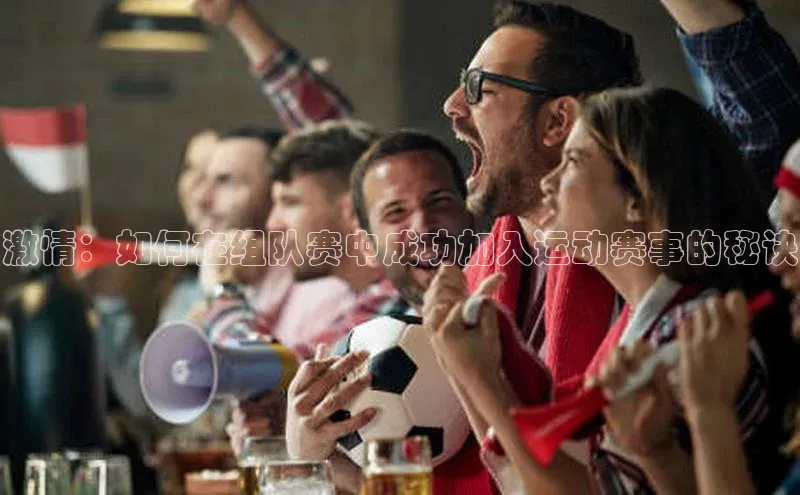 激情：如何在组队赛中成功加入运动赛事的秘诀