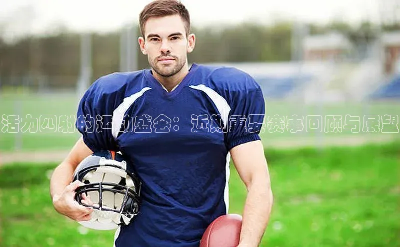 活力四射的运动盛会：近期重要赛事回顾与展望